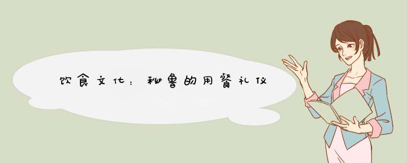 饮食文化：秘鲁的用餐礼仪