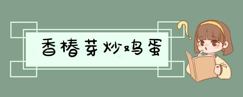 香椿芽炒鸡蛋
