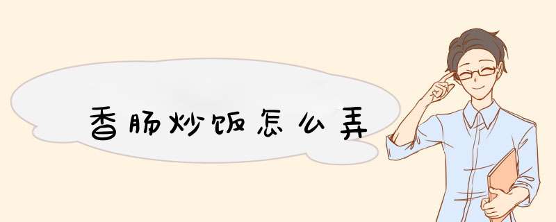 香肠炒饭怎么弄