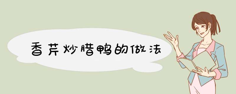 香芹炒腊鸭的做法