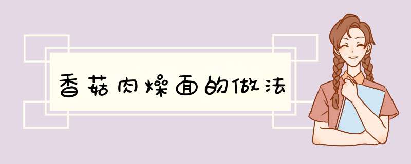 香菇肉燥面的做法