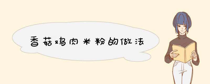 香菇鸡肉米粉的做法