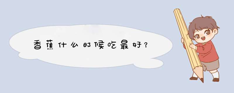 香蕉什么时候吃最好？