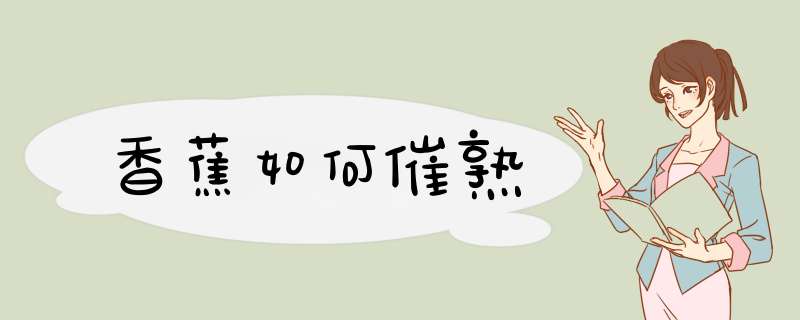 香蕉如何催熟