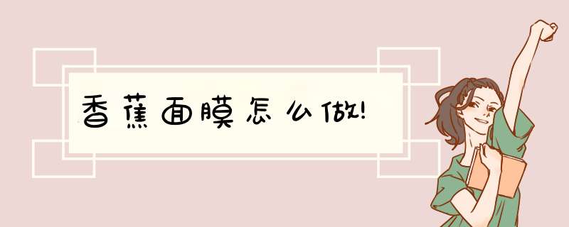 香蕉面膜怎么做!