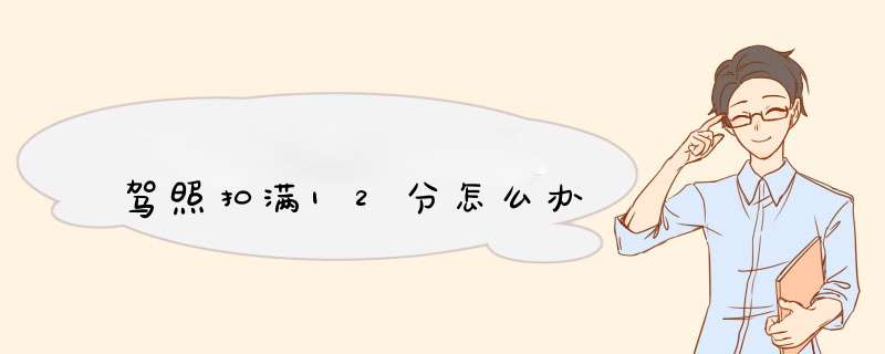 驾照扣满12分怎么办