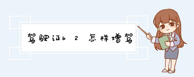 驾驶证b2怎样增驾