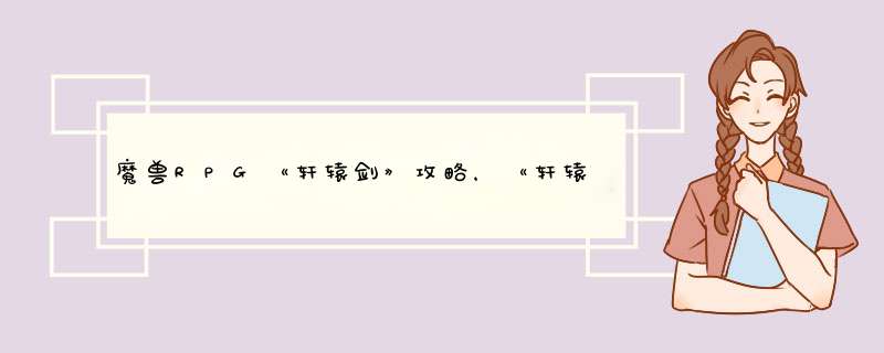 魔兽RPG《轩辕剑》攻略，《轩辕剑》新手攻略
