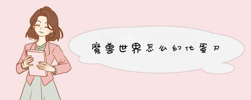 魔兽世界怎么幻化蛋刀