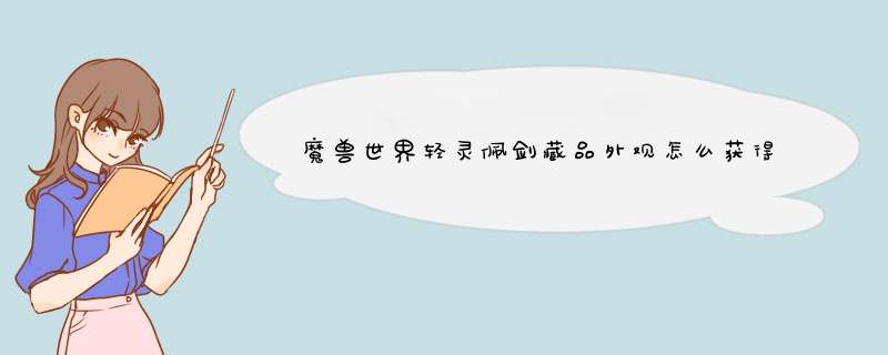 魔兽世界轻灵佩剑藏品外观怎么获得超详细攻略