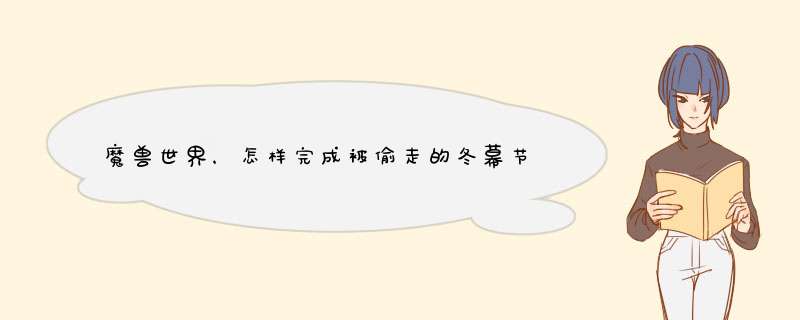魔兽世界，怎样完成被偷走的冬幕节礼物任务？