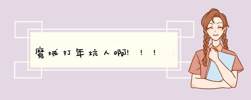 魔域打年坑人啊!!!