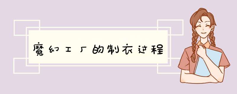 魔幻工厂的制衣过程