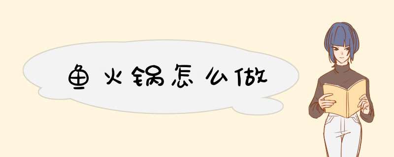 鱼火锅怎么做