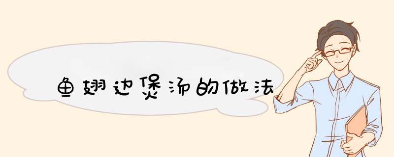 鱼翅边煲汤的做法