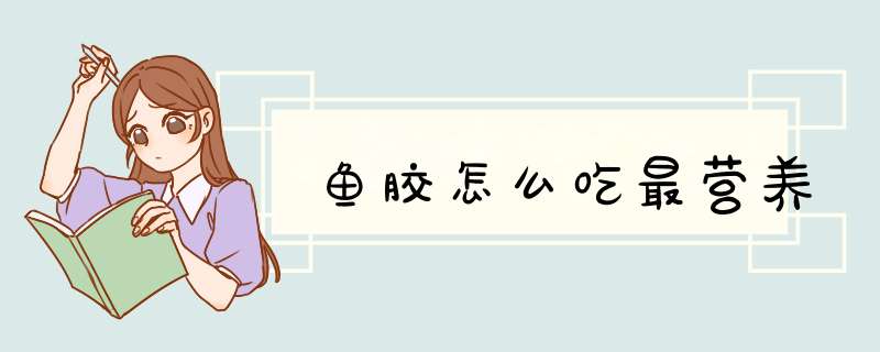 鱼胶怎么吃最营养