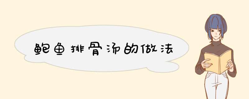 鲍鱼排骨汤的做法