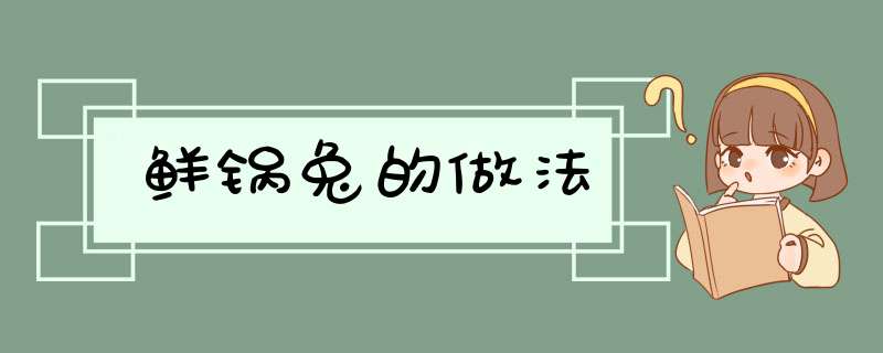 鲜锅兔的做法