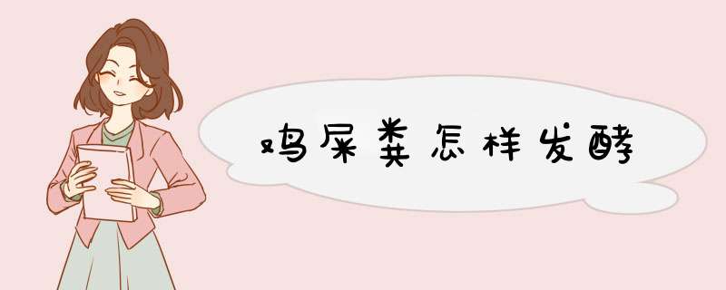 鸡屎粪怎样发酵