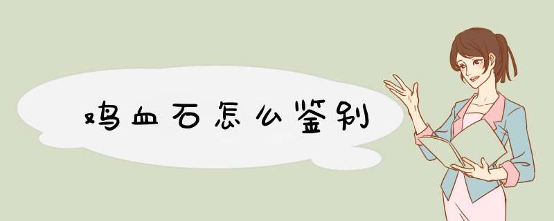 鸡血石怎么鉴别