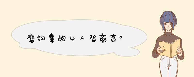 鹰钩鼻的女人智商高？