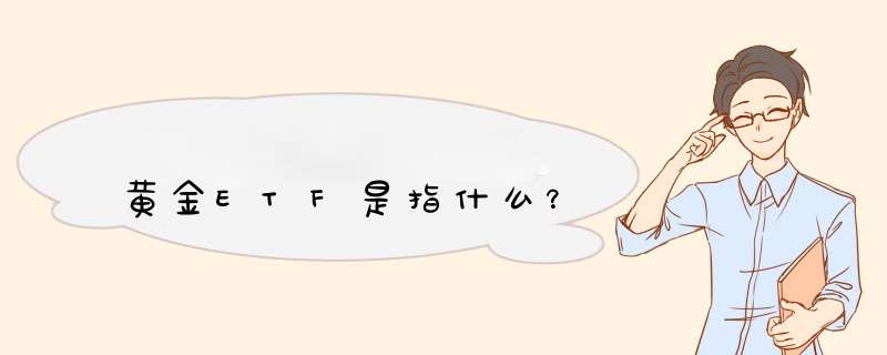 黄金ETF是指什么？