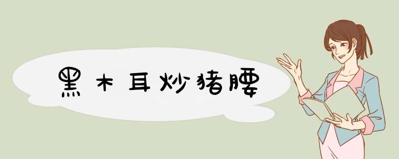 黑木耳炒猪腰