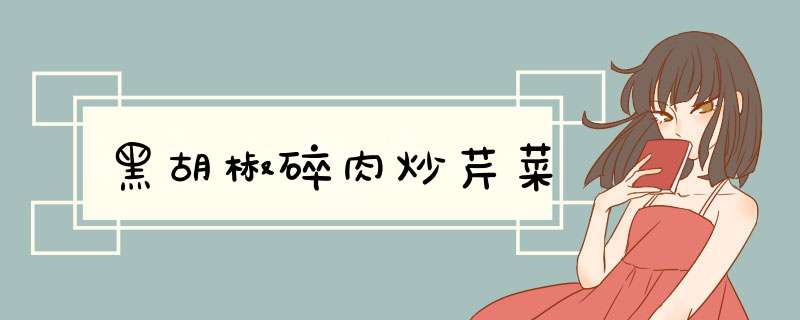 黑胡椒碎肉炒芹菜