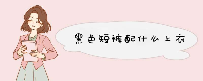 黑色短裤配什么上衣