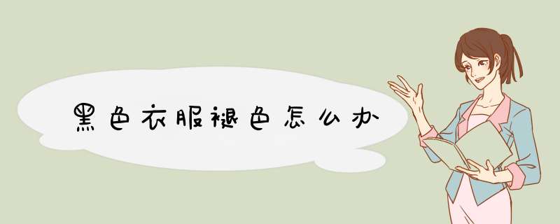 黑色衣服褪色怎么办