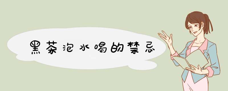 黑茶泡水喝的禁忌