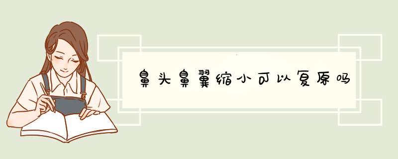 鼻头鼻翼缩小可以复原吗