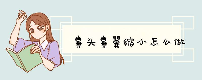 鼻头鼻翼缩小怎么做