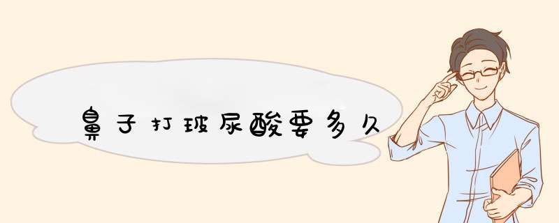 鼻子打玻尿酸要多久