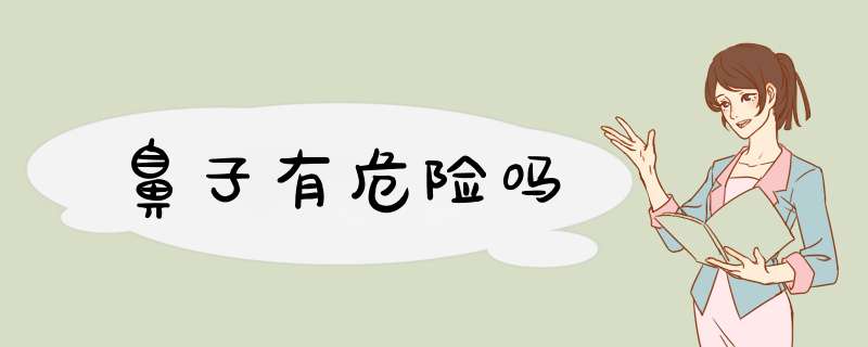 鼻子有危险吗