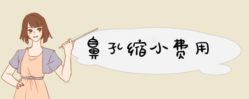 鼻孔缩小费用