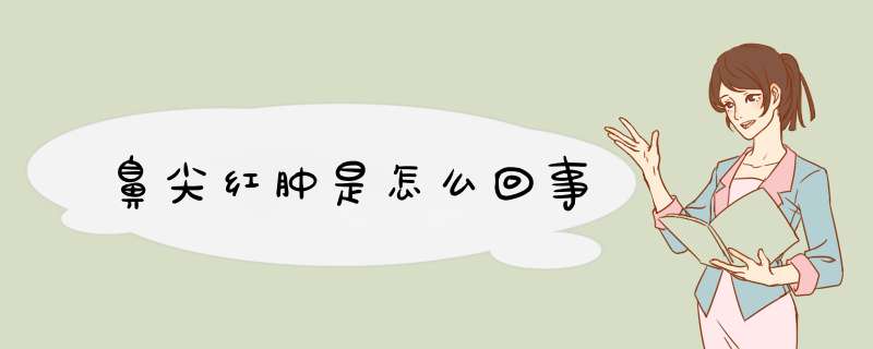 鼻尖红肿是怎么回事