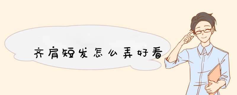 齐肩短发怎么弄好看